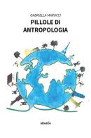 Pillole di Antropologia di Gabriella Marucci edito da Gruppo Albatros Il Filo