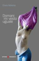 Domani mi vesto uguale di Elvira Morena edito da Officine Pindariche