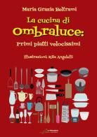 La cucina di Ombraluce. Primi piatti velocissimi di Maria Grazia Beltrami edito da Le Mezzelane Casa Editrice