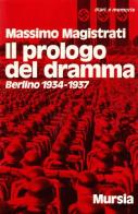 Il prologo del dramma. Berlino (1934-1937) di Massimo Magistrati edito da Ugo Mursia Editore