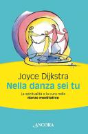 Nella danza sei tu. La spiritualità e la cura nelle danze meditative di Joyce Dijkstra edito da Ancora
