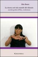 La ricerca nel mio mondo del silenzio. Autobiografia di Rita, sordomuta... di Rita Bosco edito da Aletti