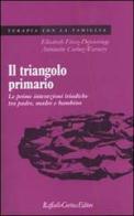 Il triangolo primario. Le prime interazioni triadiche tra padre, madre e bambino di Elisabeth Fivaz-Depeursinge, Antoinette Corboz-Warnery edito da Raffaello Cortina Editore