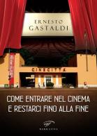 Come entrare nel cinema e restarci fino alla fine di Ernesto Gastaldi edito da Ass. Culturale Il Foglio