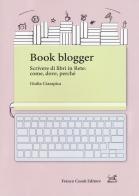 Book blogger. Scrivere di libri in rete: come, dove, perché di Giulia Ciarapica edito da Cesati