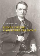 Rudolf Steiner, viaggiatore tra mondi. Una biografia di Mauro Vaccani edito da Editrice Antroposofica