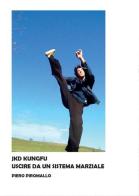 Kung fu jkd. Uscire dal sistema marziale di Piero Piromallo edito da Youcanprint
