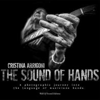 The sound of hands. A photographic journey into the language of musicians hands. Ediz. illustrata di Cristina Arrigoni edito da Wall Of Sound Editions