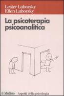 La psicoterapia psicoanalitica di Lester Luborsky, Ellen Luborsky edito da Il Mulino