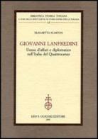 Giovanni Lanfredini, uomo d'affari e diplomatico nell'Italia del Quattrocento di Elisabetta Scarton edito da Olschki