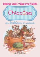 Chiccosa: un lockdown in cucina di Selenia Valci, Giacomo Falsini edito da Setteponti