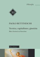 Tecnica, capitalismo, giustizia. Dieci lezioni su Severino di Paolo Bettineschi edito da Morcelliana