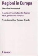 Regioni in Europa. Il ruolo del Comitato delle Regioni nella governance europea di Ekaterina Domorenok edito da Carocci