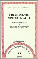 L' insegnante specializzato. Aspetti normativi e didattico-metodologici di Antonio Esposito, Paolo Impara edito da Armando Editore