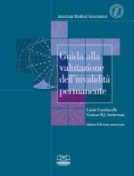 Guida alla valutazione dell'invalidità permanente di Linda Cocchiarella, Gunnar B. J. Andersson edito da Centro Scientifico Editore