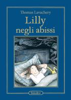 Lilly negli abissi. Ediz. illustrata di Thomas Lavachery edito da Babalibri