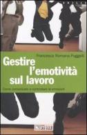 Gestire l'emotività sul lavoro. Come comunicare e controllare le emozioni di Francesca R. Puggelli edito da Il Sole 24 Ore