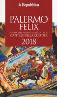 Palermo felix. Guida alle meraviglie della città capitale della cultura 2018 edito da Gedi (Gruppo Editoriale)