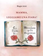 Mamma, leggiamo una fiaba? di Biagio Arixi edito da Edizioni La Zattera