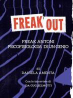 Freak out. Freak Antoni. Psicofisiologia di un genio di Daniela Amenta edito da Compagnia Nuove Indye