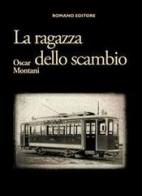 La ragazza dello scambio di Oscar Montani edito da Romano Editore