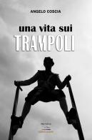 Una vita sui trampoli di Angelo Coscia edito da Albatros (Scafati)