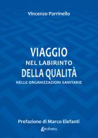 Viaggio nel labirinto della qualità nelle organizzazioni sanitarie di Vincenzo Parrinello edito da EBS Print