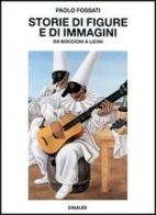 Storie di figure e di immagini da Boccioni a Licini di Paolo Fossati edito da Einaudi