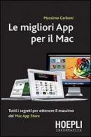 Le migliori App per il Mac. Tutti i segreti per ottenere il massimo dal Mac App Store di Massimo Carboni edito da Hoepli