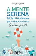 A mente serena. Pillole di mindfulness per vincere lo stress (e vivere felici!) di Giuseppe Coppolino edito da Hoepli
