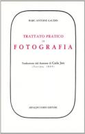 Trattato pratico di fotografia. Esposizione compiuta dei processi relativi al dagherrotipo (rist. anast. 1845) di Marc-Antoine Gaudin edito da Forni