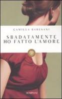 Sbadatamente ho fatto l'amore di Camilla Baresani edito da Bompiani