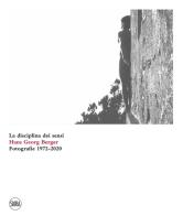 Hans Georg Berger. La disciplina dei sensi. Fotografie. 1972-2020. Ediz. illustrata di Francesco Paolo Campione edito da Skira