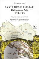 La via degli esiliati. Da Mostar ad Arbe 1942-43 di Vladimir Isaic edito da Il Prato