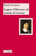 Leggere il discorso sul metodo di Cartesio di Paolo Veronesi edito da Ibis