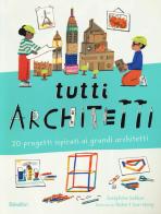 Tutti architetti. 20 progetti ispirati ai grandi architetti. Ediz. a colori di Joséphine Seblon edito da Babalibri