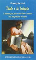 Dante e la teologia. L'immaginazione poetica nella «Divina Commedia» come interpretazione del dogma di François Livi edito da Leonardo da Vinci