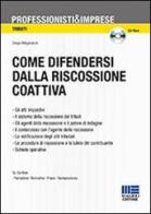 Come difendersi dalla riscossione coattiva. Strumenti dell'A.F. e tecniche di tutela del contribuente. Con CD-ROM di Sergio Mogorovich edito da Maggioli Editore