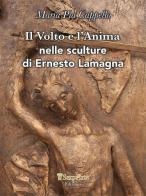 Il volto e l'anima nelle sculture di Ernesto Lamagna di Maria Pia Cappello edito da Sarpiarte