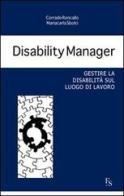 Disability manager. Gestire la disabilità sul luogo di lavoro di Corrado Roncallo, Mariacarla Sbolci edito da FerrariSinibaldi