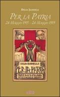 Per la patria. 24 maggio 1915-24 maggio 1919 di Delia Jannelli edito da Edita Casa Editrice & Libraria