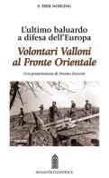 Volontari Valloni al fronte orientale. L'ultimo baluardo a difesa dell'Europa di Erik S. Norling edito da NovAntico
