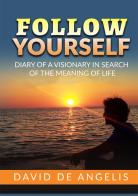 Follow yourself. Diary of a visionary in search of the meaning of life di David De Angelis edito da StreetLib