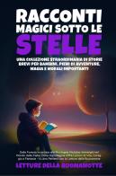 Racconti magici sotto le stelle. Una collezione straordinaria di storie brevi per bambini, pieni di avventure, magia e morali importanti edito da Youcanprint