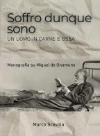 Soffro dunque sono. Un uomo in carne e ossa. Monografia su Miguel de Unamuno di Marco Scevola edito da Passione Scrittore selfpublishing