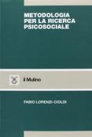 Metodologia per la ricerca psicosociale di Fabio Lorenzi Cioldi edito da Il Mulino
