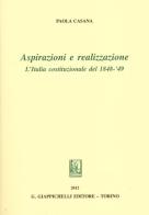 Aspirazioni e realizzazione. L'Italia costituzionale del 1848-49 di Paolo Casana edito da Giappichelli