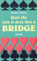 Quel che non si deve fare a bridge di Roger Trézel edito da Ugo Mursia Editore
