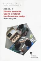 Didattica sensoriale. Oggetti e materiali tra educazione e design. EDDES/2 di Beate Weyland edito da Guerini e Associati