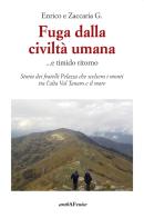 Fuga dalla civiltà umana....e timido ritorno. Storia dei fratelli Pelazza che scelsero i monti tra l'alta Val Tanaro e il mare di Zaccaria G., Enrico G. edito da Araba Fenice